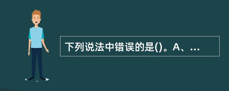 下列说法中错误的是()。A、非对称算法也叫公开密钥算法B、非对称算法的加密密钥和