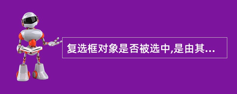 复选框对象是否被选中,是由其()属性决定的。