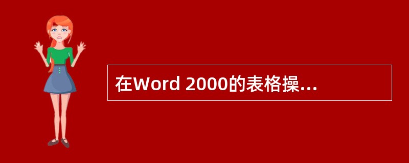 在Word 2000的表格操作中,以下说法中错误的是()。