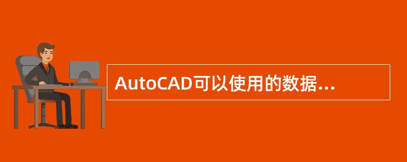 AutoCAD可以使用的数据输入输出格式有()