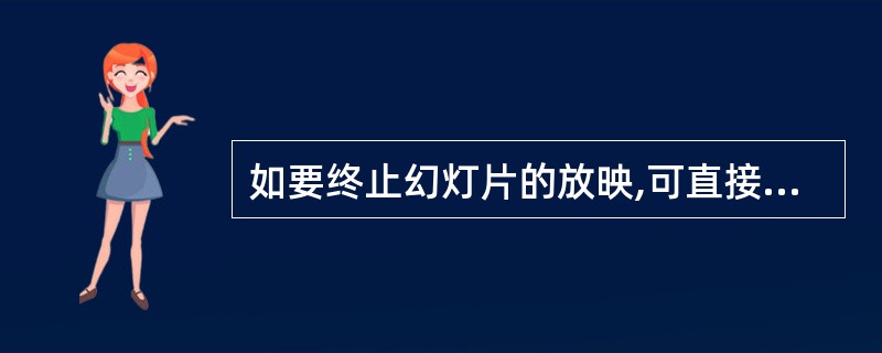 如要终止幻灯片的放映,可直接按______键。