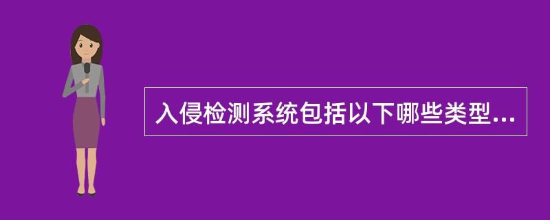 入侵检测系统包括以下哪些类型?()A、主机入侵检测系统B、链路状态入侵检测系统C