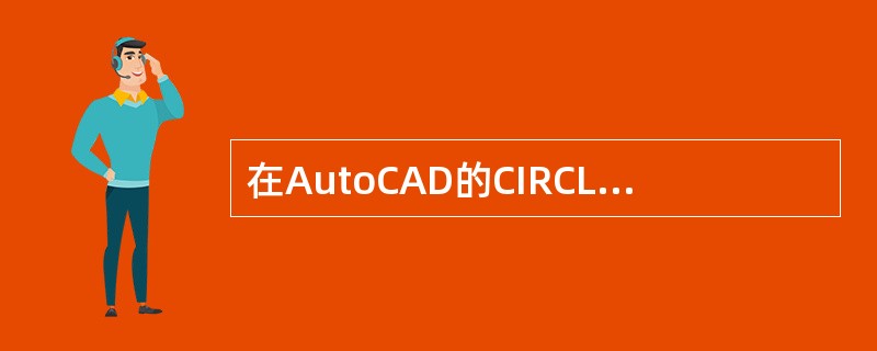 在AutoCAD的CIRCLE命令中,圆心输入可采用以下方式()