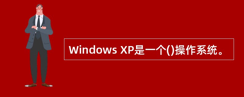 Windows XP是一个()操作系统。