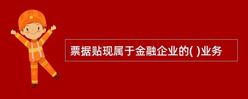 票据贴现属于金融企业的( )业务