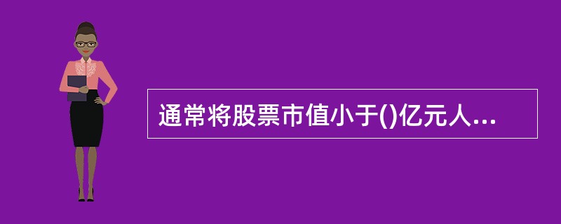 通常将股票市值小于()亿元人民币的公司归为小盘股,将超过()亿元人民币的公司归为