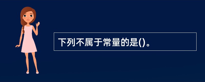 下列不属于常量的是()。