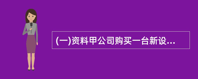 (一)资料甲公司购买一台新设备用于生产新产品A,设备价值为45万元,使用寿命为5