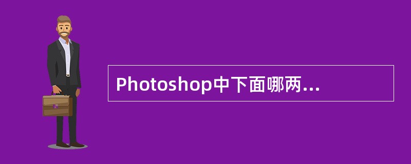 Photoshop中下面哪两种图层是不能改变图层的不透明度的()