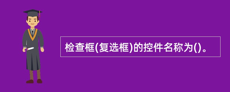 检查框(复选框)的控件名称为()。