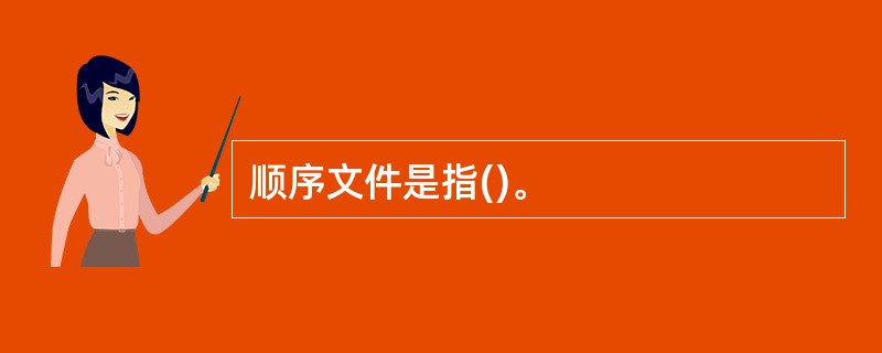 顺序文件是指()。