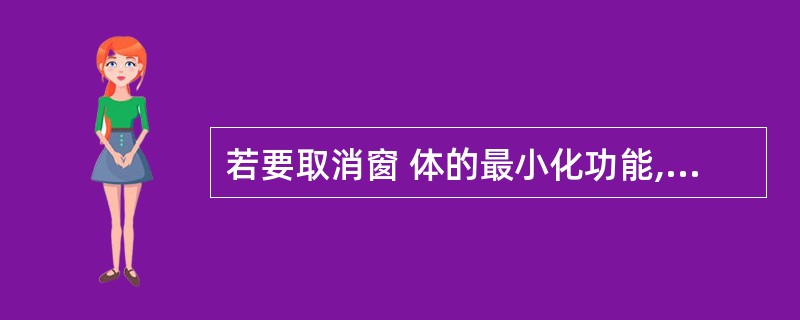 若要取消窗 体的最小化功能,则可设置()属性为False来实现。