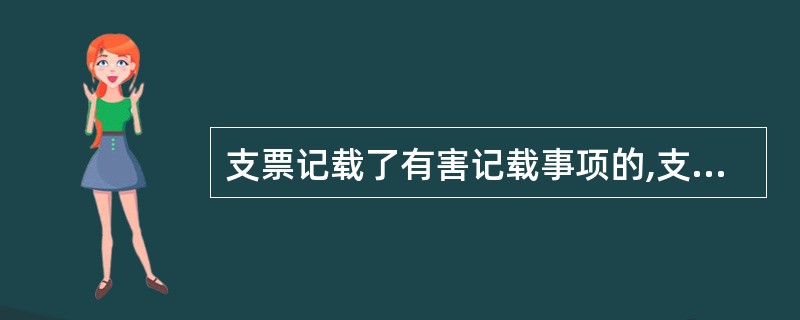 支票记载了有害记载事项的,支票无效。( )