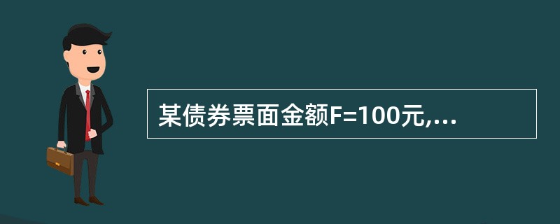 某债券票面金额F=100元,票面收益C=8元,每年支付一次利息,2年后还本。请回