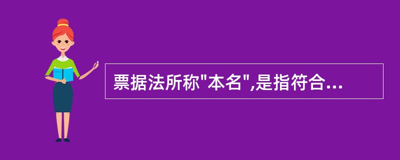 票据法所称"本名",是指符合(法律、行政法规)以及国家(有关规定)的身份证件上的