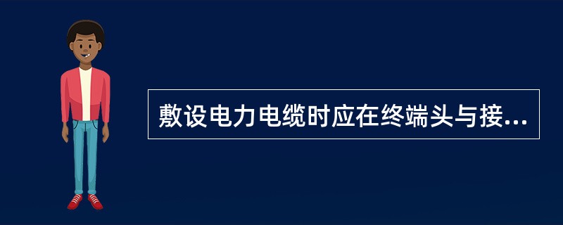 敷设电力电缆时应在终端头与接头附近留有备用长度。()