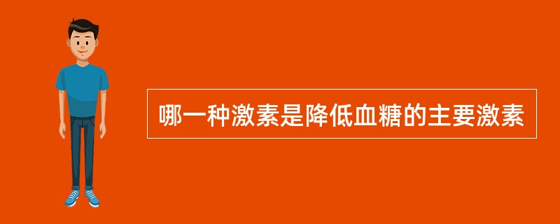 哪一种激素是降低血糖的主要激素