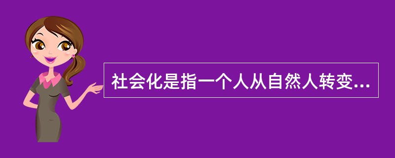 社会化是指一个人从自然人转变为()的过程。A、经济人B、法人C、社会人D、复杂人