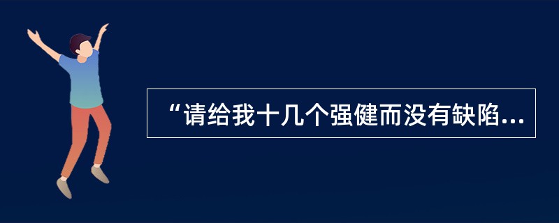 “请给我十几个强健而没有缺陷的婴儿,让我放在我自己特制的世界中教养……我都能任意