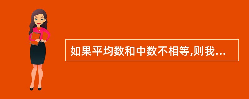 如果平均数和中数不相等,则我们可以认为( )