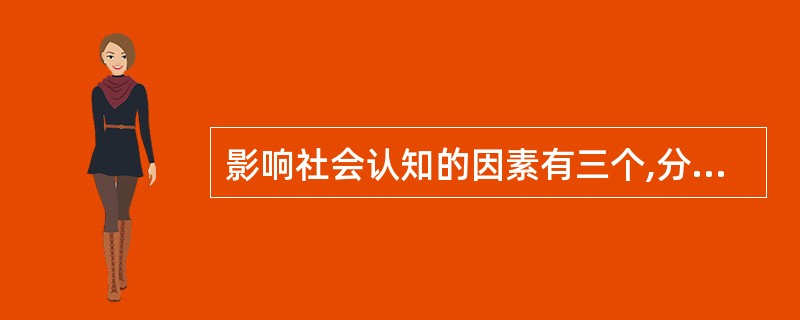 影响社会认知的因素有三个,分别是认知者因素、认知对象因素和认知的条件。() -