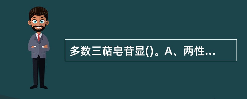 多数三萜皂苷显()。A、两性B、弱碱性C、酸性D、碱性E、中性