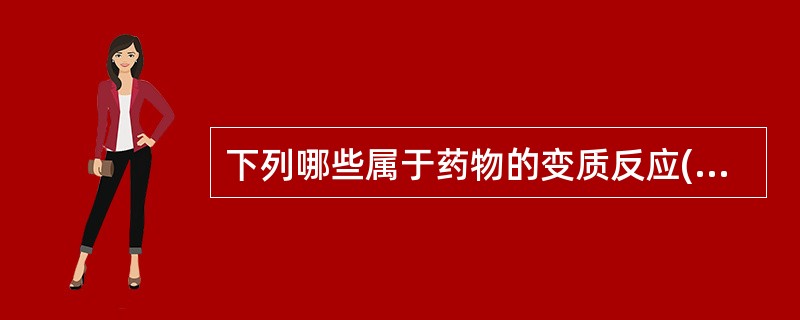 下列哪些属于药物的变质反应()A、药物的异构化反应;B、药物的水解反应;C、药物