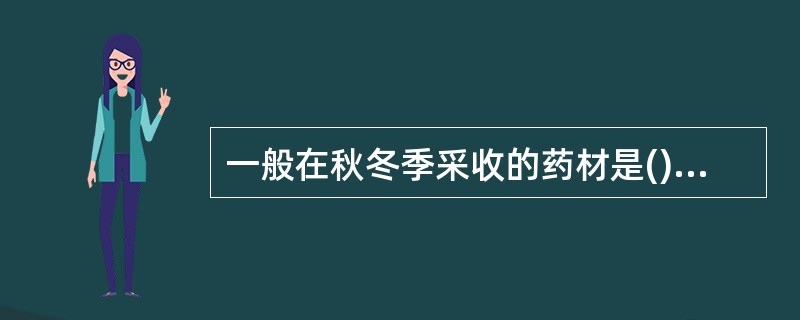 一般在秋冬季采收的药材是()。A、茎木类B、皮类C、叶类D、花类E、全草类 -