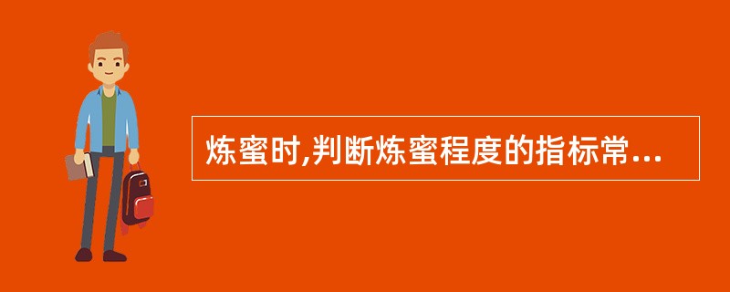 炼蜜时,判断炼蜜程度的指标常用A加热时间B含水量C温度D烟雾颜色E相对密度 -