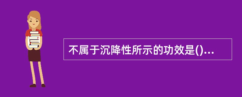 不属于沉降性所示的功效是()。A、收敛固涩B、利水渗湿C、平肝潜阳D、涌吐开窍E