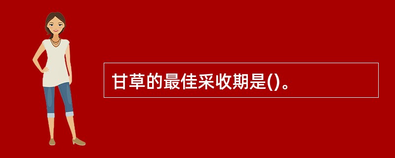 甘草的最佳采收期是()。