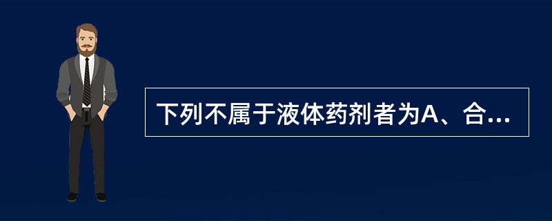 下列不属于液体药剂者为A、合剂B、洗剂C、醑剂D、滴鼻剂E、滴眼剂