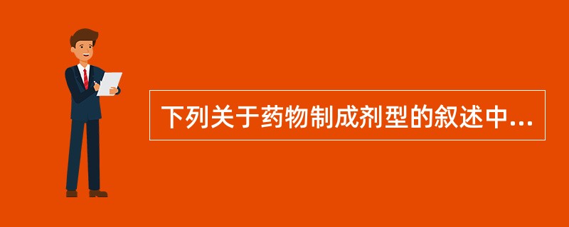 下列关于药物制成剂型的叙述中错误的是A、药物剂型与给药途径相适应B、药物供临床使