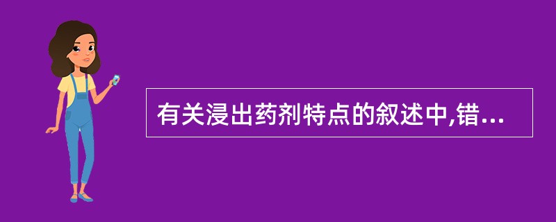 有关浸出药剂特点的叙述中,错误的是A、基本上保持了原药材的疗效B、水性浸出药剂的