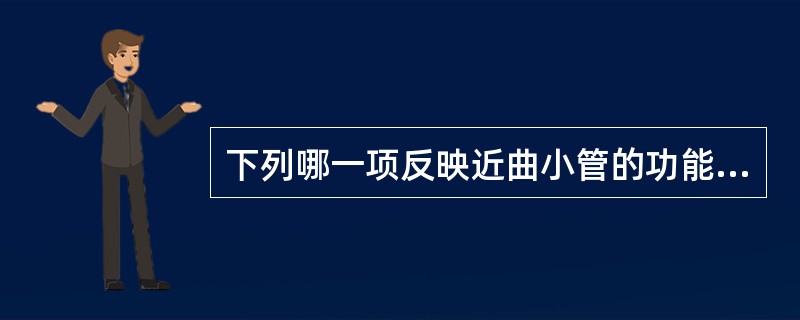 下列哪一项反映近曲小管的功能A、尿比重检测B、内生肌酐清除率C、浓缩稀释试验D、