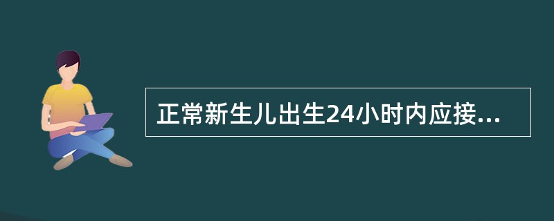 正常新生儿出生24小时内应接种的疫苗为()