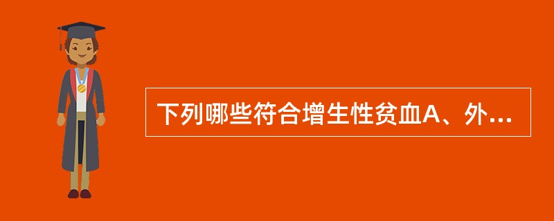 下列哪些符合增生性贫血A、外周血网织红细胞增多B、外周血涂片红细胞大小不均C、外