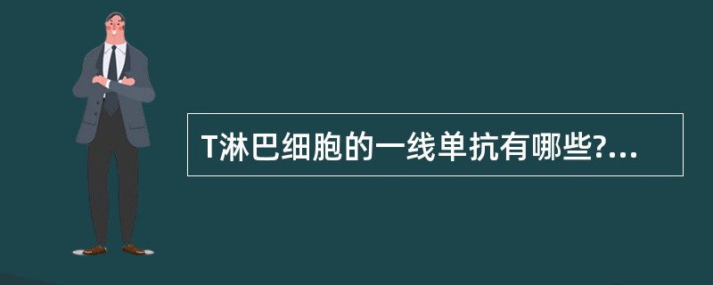 T淋巴细胞的一线单抗有哪些?A、CD8B、CD7C、CyCD3D、CD5E、CD