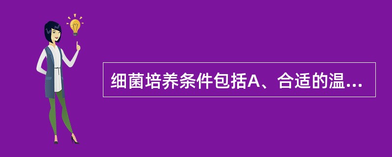 细菌培养条件包括A、合适的温度B、合适的酸碱度C、合适的营养D、合适的气体E、合