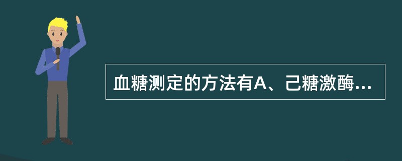 血糖测定的方法有A、己糖激酶法B、葡萄糖氧化酶法C、Follin£­Wu法D、邻