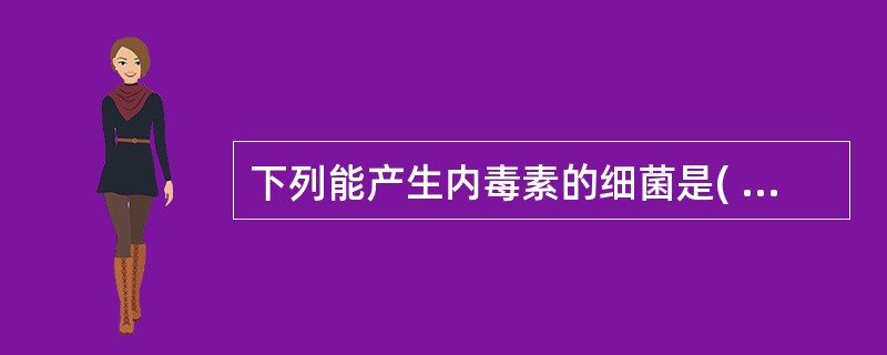 下列能产生内毒素的细菌是( )A、破伤风梭菌B、产气荚膜杆菌C、肉毒梭菌D、结核