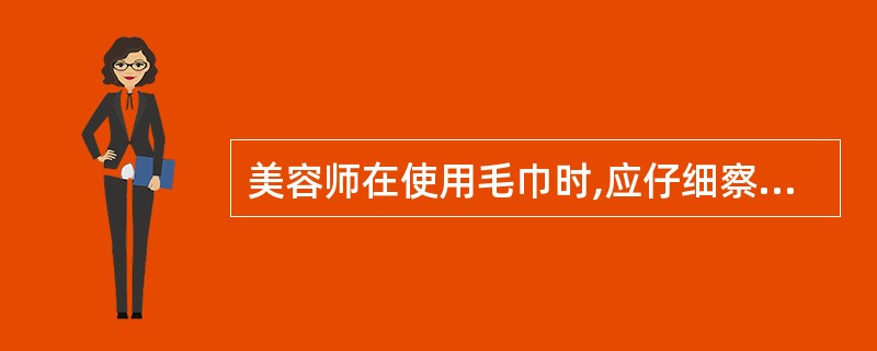 美容师在使用毛巾时,应仔细察看,只要毛巾很干净就可以提供给下位顾客使用。