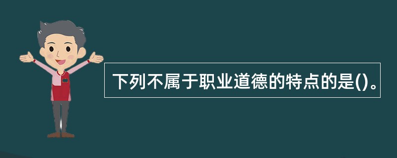 下列不属于职业道德的特点的是()。