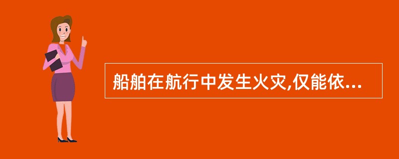 船舶在航行中发生火灾,仅能依靠船上现有的人力及()进行自救。