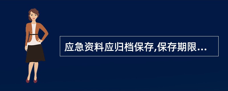 应急资料应归档保存,保存期限不少于( )年。