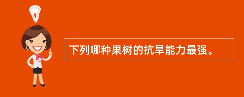 下列哪种果树的抗旱能力最强。