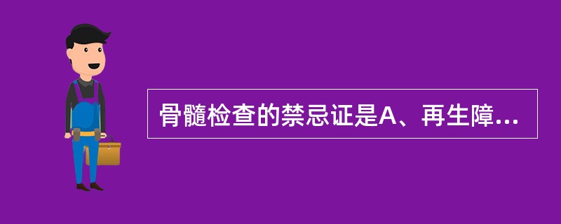 骨髓检查的禁忌证是A、再生障碍性贫血B、多发性骨髓瘤C、急性早幼粒细胞白血病D、