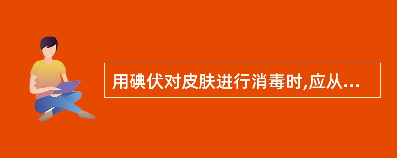 用碘伏对皮肤进行消毒时,应从消毒部位两侧开始向中部涂抹。