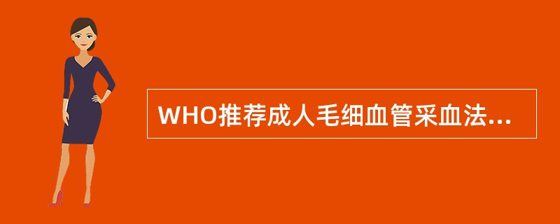 WHO推荐成人毛细血管采血法的采集部位A、肘静脉B、拇指C、足跟D、耳垂E、左手