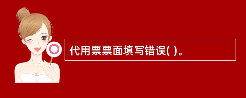 代用票票面填写错误( )。